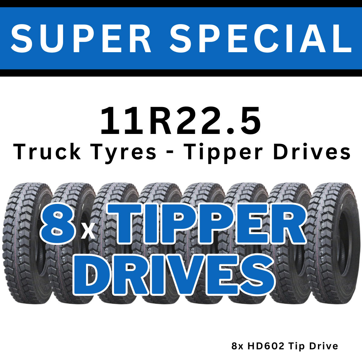 8x 11R22.5 TRUCK TIPPER DRIVE TYRES - HD602 (SUPER SPECIAL)